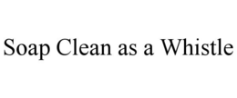 SOAP CLEAN AS A WHISTLE trademark