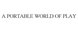 A PORTABLE WORLD OF PLAY trademark