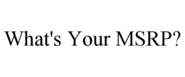 WHAT'S YOUR MSRP? trademark