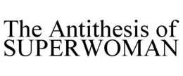 THE ANTITHESIS OF SUPERWOMAN trademark