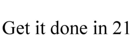 GET IT DONE IN 21 trademark