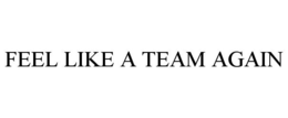 FEEL LIKE A TEAM AGAIN trademark