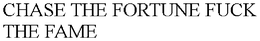 CHASE THE FORTUNE FUCK THE FAME trademark