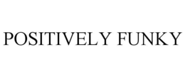 POSITIVELY FUNKY trademark