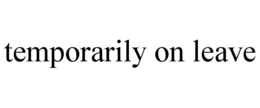 TEMPORARILY ON LEAVE trademark