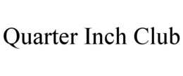 QUARTER INCH CLUB trademark
