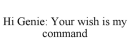 HI GENIE: YOUR WISH IS MY COMMAND trademark