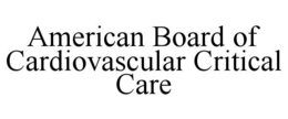 AMERICAN BOARD OF CARDIOVASCULAR CRITICAL CARE trademark