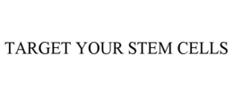 TARGET YOUR STEM CELLS trademark