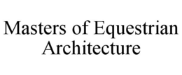 MASTERS OF EQUESTRIAN ARCHITECTURE trademark