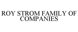 ROY STROM FAMILY OF COMPANIES trademark