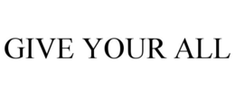 GIVE YOUR ALL trademark
