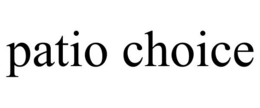 PATIO CHOICE trademark