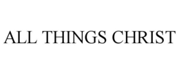 ALL THINGS CHRIST trademark