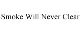SMOKE WILL NEVER CLEAR trademark