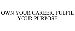 OWN YOUR CAREER, FULFIL YOUR PURPOSE trademark