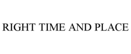 RIGHT TIME AND PLACE trademark