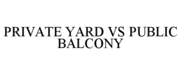 PRIVATE YARD VS PUBLIC BALCONY trademark