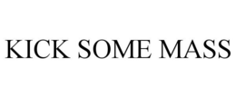 KICK SOME MASS trademark