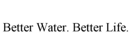 BETTER WATER. BETTER LIFE. trademark