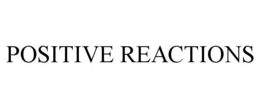 POSITIVE REACTIONS trademark