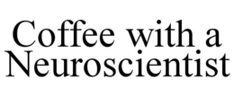 COFFEE WITH A NEUROSCIENTIST trademark