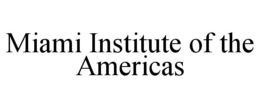 MIAMI INSTITUTE OF THE AMERICAS trademark