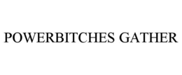 POWERBITCHES GATHER trademark
