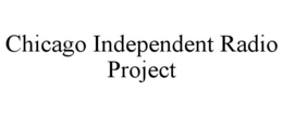 CHICAGO INDEPENDENT RADIO PROJECT trademark