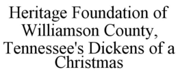 HERITAGE FOUNDATION OF WILLIAMSON COUNTY, TENNESSEE'S DICKENS OF A CHRISTMAS trademark