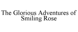 THE GLORIOUS ADVENTURES OF SMILING ROSE trademark