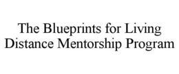 THE BLUEPRINTS FOR LIVING DISTANCE MENTORSHIP PROGRAM trademark