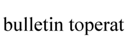 BULLETIN TOPERAT trademark