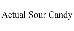 ACTUAL SOUR CANDY trademark