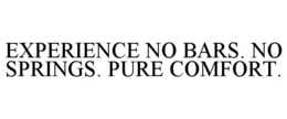 EXPERIENCE NO BARS. NO SPRINGS. PURE COMFORT. trademark