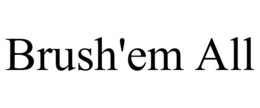 BRUSH'EM ALL trademark