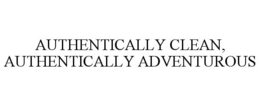 AUTHENTICALLY CLEAN, AUTHENTICALLY ADVENTUROUS trademark
