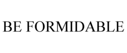 BE FORMIDABLE trademark