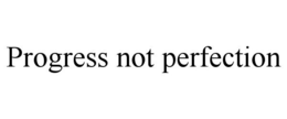PROGRESS NOT PERFECTION trademark