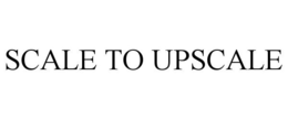 SCALE TO UPSCALE trademark