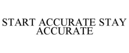 START ACCURATE STAY ACCURATE trademark