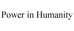 POWER IN HUMANITY trademark