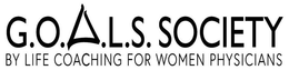 G.O.A.L.S. SOCIETY BY LIFE COACHING FOR WOMEN PHYSICIANS trademark