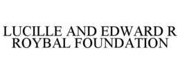 LUCILLE AND EDWARD R ROYBAL FOUNDATION trademark