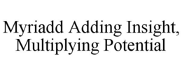 MYRIADD ADDING INSIGHT, MULTIPLYING POTENTIAL trademark