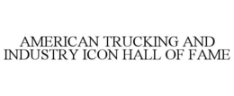 AMERICAN TRUCKING AND INDUSTRY ICON HALL OF FAME trademark