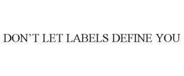 DON'T LET LABELS DEFINE YOU trademark