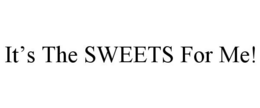 IT'S THE SWEETS FOR ME! trademark