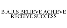 B.A.R.S BELIEVE ACHIEVE RECEIVE SUCCESS trademark