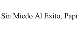 SIN MIEDO AL EXITO, PAPI trademark